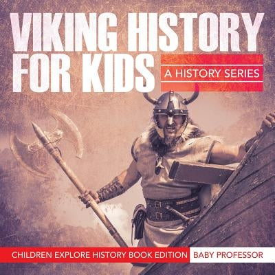 Viking History For Kids: A History Series - Children Explore History Book Edition Paperback Baby Professor