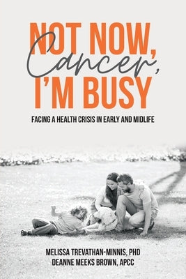Not Now, Cancer, I'm Busy: Facing a Health Crisis in Early and Midlife Paperback Universal Publishers