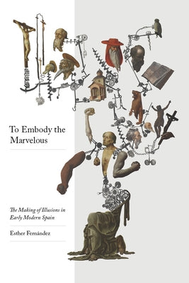 To Embody the Marvelous: The Making of Illusions in Early Modern Spain Paperback Vanderbilt University Press