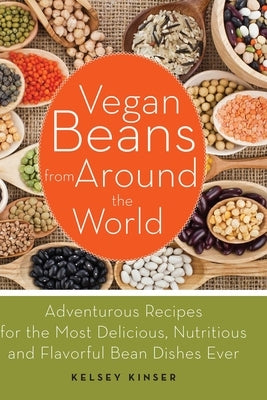 Vegan Beans from Around the World: Adventurous Recipes for the Most Delicious, Nutritious, and Flavorful Bean Dishes Ever Paperback Bookpack Inc