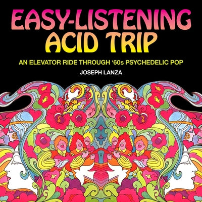 Easy Listening Acid Trip: An Elevator Ride Through Sixties Psychedelic Pop by Lanza, Joseph
