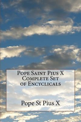Pope Saint Pius X Complete Set of Encyclicals Paperback Createspace Independent Publishing Platform