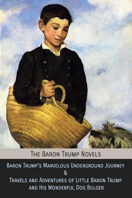The Baron Trump Novels: Baron Trump's Marvelous Underground Journey & Travels and Adventures of Little Baron Trump and His Wonderful Dog Bulge Paperback Mockingbird Press