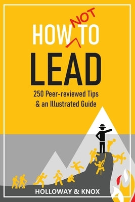 How Not to Lead: 250 Peer-reviewed Tips Paperback Unleash Press