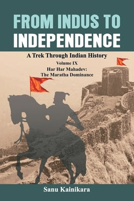 From Indus to Independence: A Trek Through Indian History Volume IX: Har Har Mahadev: The Maratha Dominance Paperback Vij Books India