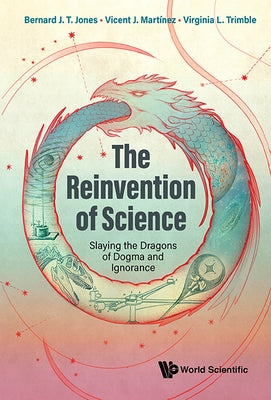 Reinvention of Science, The: Slaying the Dragons of Dogma and Ignorance by Jones, Bernard J. T.