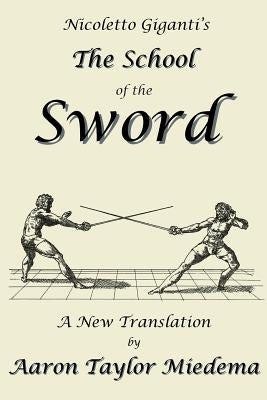 Nicoletto Giganti's the School of the Sword: A New Translation by Aaron Taylor Miedema Paperback Legacy Books Press