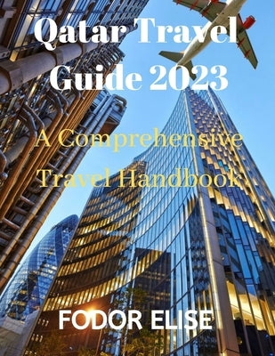 Qatar Travel Guide 2023: A Comprehensive Travel Handbook Paperback Independently Published