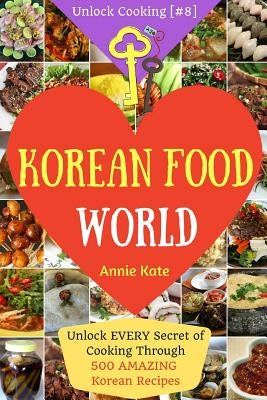 Welcome to Korean Food World: Unlock EVERY Secret of Cooking Through 500 AMAZING Korean Recipes (Korean Cookbook, Korean Cuisine, Korean Cooking Pot Paperback Createspace Independent Publishing Platform