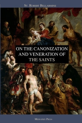 On the Canonization and Veneration of the Saints Paperback Mediatrix Press