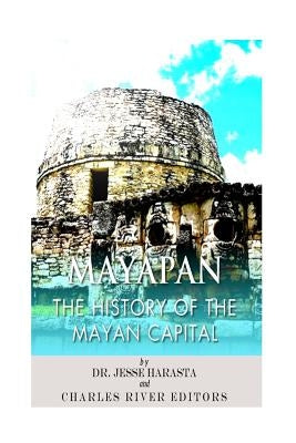 Mayapan: The History of the Mayan Capital Paperback Createspace Independent Publishing Platform