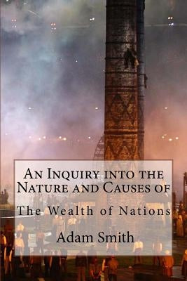 An Inquiry into the Nature and Causes of the Wealth of Nations Adam Smith Paperback Createspace Independent Publishing Platform