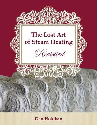 The Lost Art of Steam Heating Revisited Paperback Createspace Independent Publishing Platform