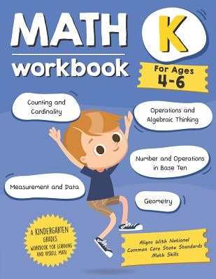 Kindergarten Math Workbook (Ages 4-6): A Kindergarten Grade Math Workbook For Learning Aligns With National Common Core Math Skills Paperback Independently Published