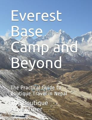 Everest Base Camp and Beyond: The Practical Guide to Boutique Travel in Nepal Paperback Independently Published