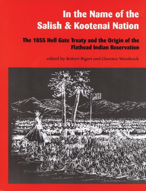 In the Name of the Salish and Kootenai Nation: The 1855 Hell Gate Treaty and the Origin of the Flathead Indian Reservation Paperback Salish Kootenai College Press