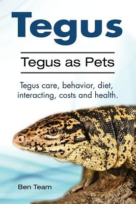 Tegus. Tegus as Pets. Tegus care, behavior, diet, interacting, costs and health. Paperback Pesa Publishing