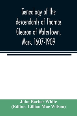 Genealogy of the descendants of Thomas Gleason of Watertown, Mass. 1607-1909 Paperback Alpha Edition