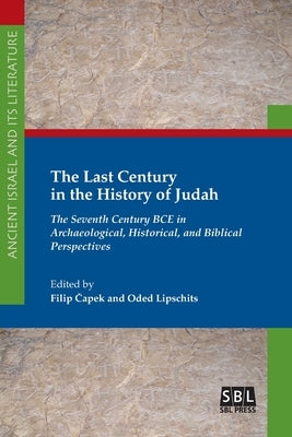 The Last Century in the History of Judah: The Seventh Century BCE in Archaeological, Historical, and Biblical Perspectives Paperback SBL Press