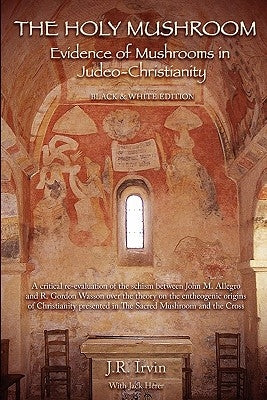 The Holy Mushroom: Evidence of Mushrooms in Judeo-Christianity: (Black & White Edition) Paperback Gnostic Media Research & Publishing