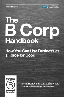 The B Corp Handbook: How You Can Use Business as a Force for Good Berrett-Koehler Publishers