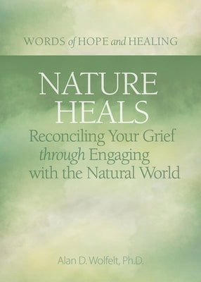 Nature Heals: Reconciling Your Grief Through Engaging with the Natural World Paperback Companion Press (CO)