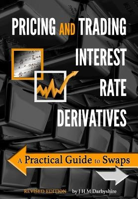 Pricing and Trading Interest Rate Derivatives: A Practical Guide to Swaps Paperback Aitch & Dee Limited