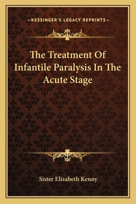 The Treatment of Infantile Paralysis in the Acute Stage Paperback Kessinger Publishing