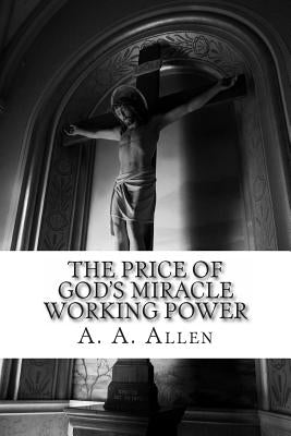 The Price of God's Miracle Working Power Createspace Independent Publishing Platform