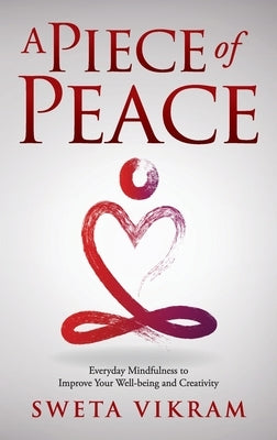 A Piece of Peace: Everyday Mindfulness You Can Use by Vikram, Sweta