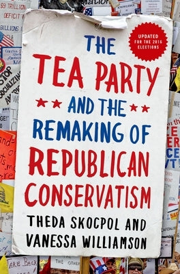 Tea Party and the Remaking of Republican Conservatism Paperback Oxford University Press, USA