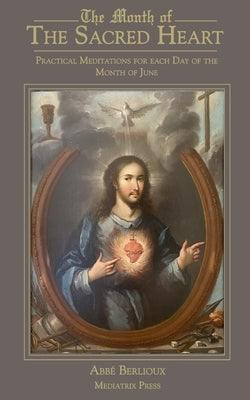 The Month of the Sacred Heart: Practical Meditations for Each Day of the Month of June: Daily Meditations Paperback Mediatrix Press