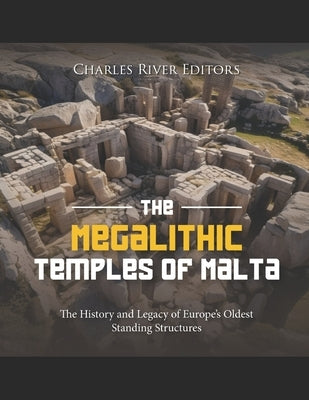 The Megalithic Temples of Malta: The History and Legacy of Europe's Oldest Standing Structures Paperback Independently Published