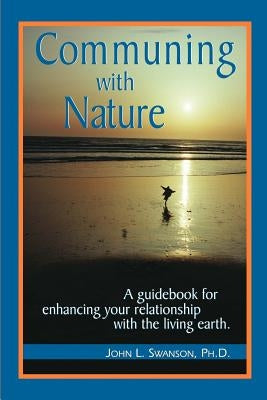 Communing with Nature: A Guidebook for Enhancing Your Relationship with the Living Earth Paperback 1st Book Library