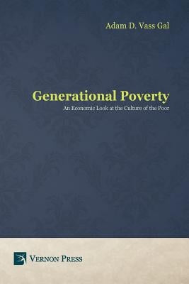 Generational Poverty: An Economic Look at the Culture of the Poor Paperback Vernon Press