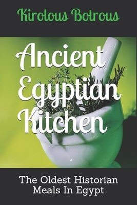 Ancient Egyptian Kitchen: The Oldest Historian Meals In Egypt Paperback Independently Published