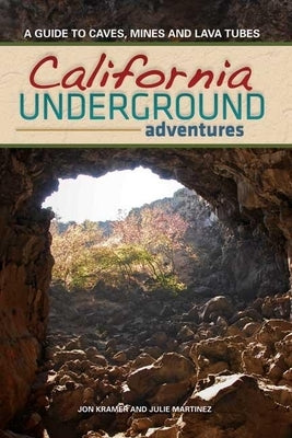 California Underground: A Guide to Caves, Mines and Lava Tubes Paperback Adventure Publications