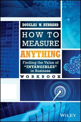 How to Measure Anything Workbook: Finding the Value of "Intangibles" in Business Wiley
