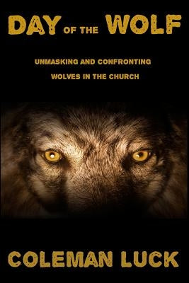 Day of the Wolf: Unmasking and Confronting Wolves in the Church Paperback Coleman Luck