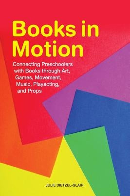 Books in Motion: Connecting Preschoolers with Books Through Art, Games, Movement, Music, Playacting, and Props Paperback Neal-Schuman Publishers
