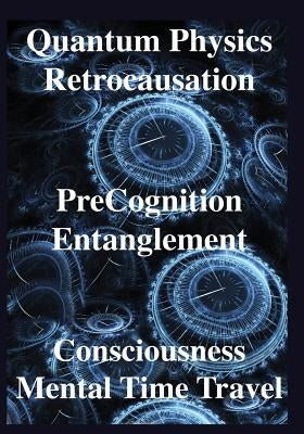 Quantum Physics, Retrocausation, PreCognition, Entanglement, Consciousness, Men Paperback Science Publishers