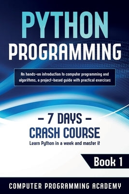 Python Programming: Learn Python in a Week and Master It. An Hands-On Introduction to Computer Programming and Algorithms, a Project-Based Paperback Wiomy Ltd