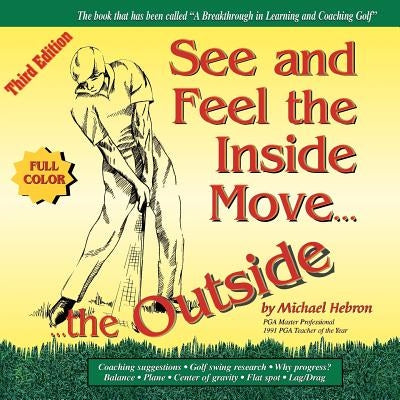 See & Feel the Inside Move the Outside, Third Edition - Full Color Paperback Learning Golf