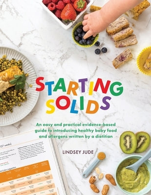 Starting Solids: An easy and practical evidence-based guide to introducing healthy baby food and allergens written by a dietitian Paperback Lindsey Jude