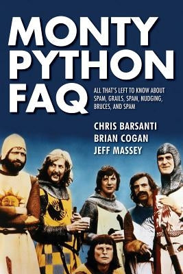 Monty Python FAQ: All That's Left to Know about Spam, Grails, Spam, Nudging, Bruces and Spam Applause Books