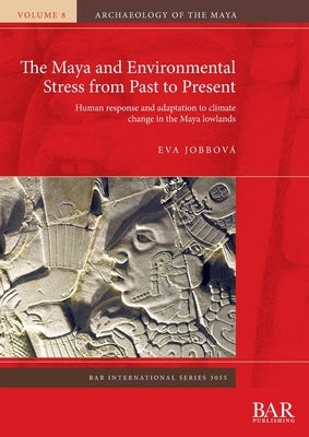 The Maya and Environmental Stress from Past to Present: Human response and adaptation to climate change in the Maya lowlands Paperback British Archaeological Reports (Oxford) Ltd