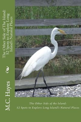 The Other Side of The Island: : 52 Spots to Explore Long Island's Natural Places Paperback Createspace Independent Publishing Platform