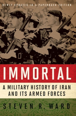 Immortal: A Military History of Iran and Its Armed Forces Paperback Georgetown University Press