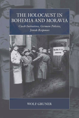 The Holocaust in Bohemia and Moravia: Czech Initiatives, German Policies, Jewish Responses Paperback Berghahn Books