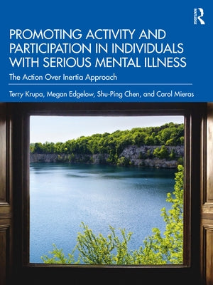 Promoting Activity and Participation in Individuals with Serious Mental Illness: The Action Over Inertia Approach Paperback Routledge